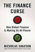 THE FINANCE CURSE: HOW GLOBAL FINANCE IS MAKING US ALL POORE