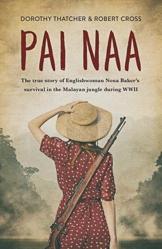 Pai Naa: The True Story of Englishwoman Nona Baker's Survival in the Malayan Jungle During WWII