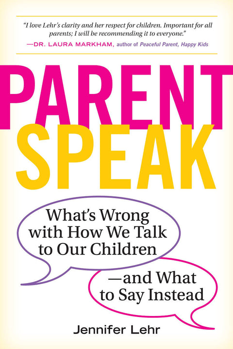ParentSpeak: What's Wrong with How We Talk to Our Children--and What to Say Instead