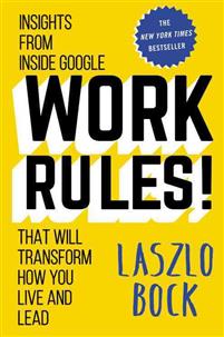 Work Rules! : Insights from Inside Google That Will Transform How You Live and Lead