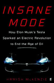 Insane Mode: How Elon Musk's Tesla Sparked an Electric Revolution to End the Age of Oil