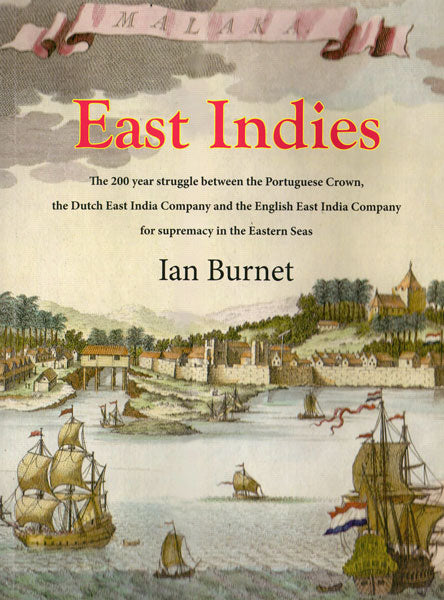 East Indies: The 200-year struggle between the Portuguese Crown, the Dutch East India Company and the English East India Company for supremacy in the Eastern Seas