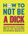 HOW TO NOT BE A DICK