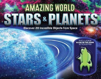 Amazing World Stars & Planets : Discover 23 Incredible Objects from Space--Includes 14 Glow-In-The-Dark Stickers!