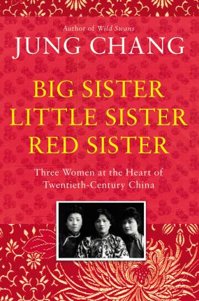 Big Sister, Little Sister, Red Sister : Three Women at the Heart of Twentieth-Century China