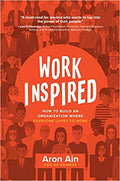 WORKINSPIRED: HOW TO BUILD AN ORGANIZATION WHERE EVERYONE LO