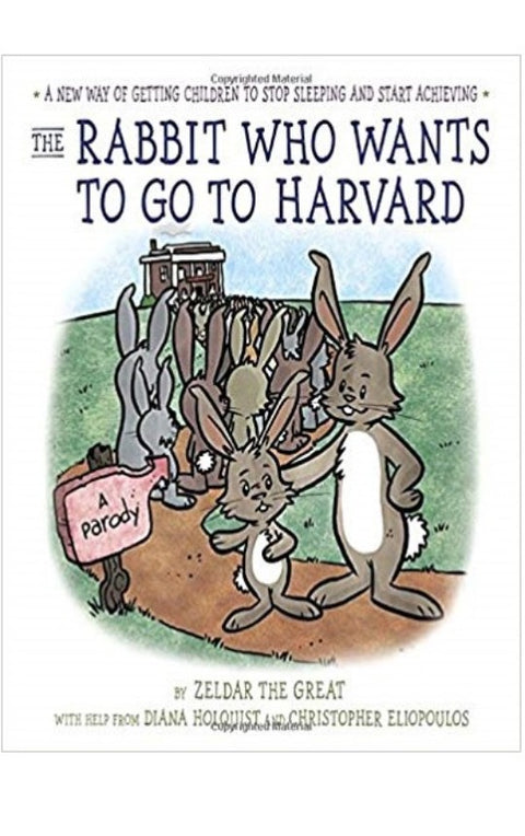 The Rabbit Who Wants Go To Harvard: A New Way of Getting Children to Stop Sleeping and Start Achieving