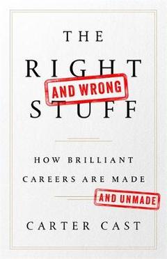 The Right and Wrong Stuff : How Brilliant Careers Are Made and Unmade