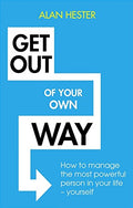 Get Out of Your Own Way: How to manage the most powerful person in your life – yourself