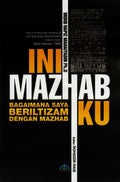 Ini Mazhabku: Bagaimana Saya Beriltizam dengan Mazhab