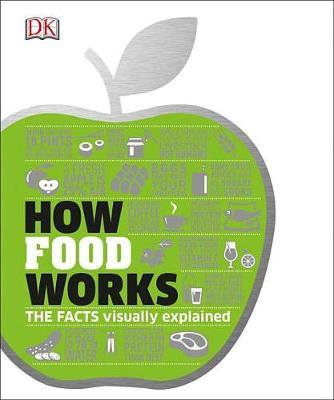How Food Works : The Facts Visually Explained
