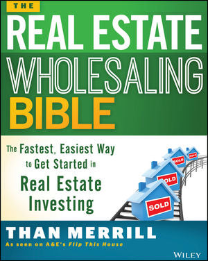 The Real Estate Wholesaling Bible: The Fastest, Easiest Way to Get Started in Real Estate Investing