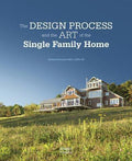 The Design Process And The Art Of The Single Family Home