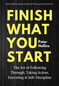 Finish What You Start: The Art of Following Through, Taking Action, Executing, & Self-Discipline - MPHOnline.com