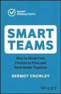 Smart teams: How to Move from Friction to Flow and Work Better Together, 2Ed. - MPHOnline.com